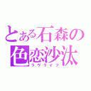 とある石森の色恋沙汰（ラヴライフ）