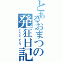 とあるおまつの発狂日記（クレイジーデイリー）