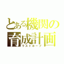 とある機関の育成計画（ラストホープ）