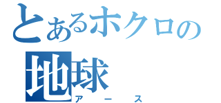 とあるホクロの地球（アース）