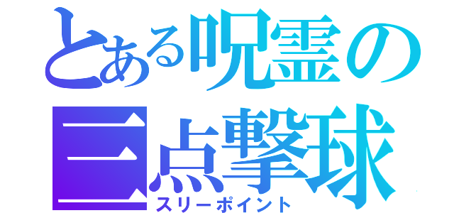 とある呪霊の三点撃球（スリーポイント）