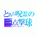 とある呪霊の三点撃球（スリーポイント）