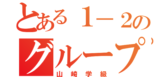 とある１－２のグループ（山崎学級）