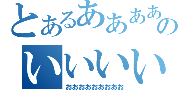 とあるああああああああああのいいいいいいいいいいい（おおおおおおおおお）