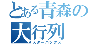 とある青森の大行列（スターバックス）