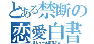 とある禁断の恋愛白書（さとぅーんまぢかｗ）