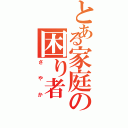 とある家庭の困り者（さやか）