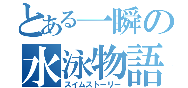 とある一瞬の水泳物語（スイムストーリー）