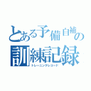 とある予備自補の訓練記録（トレーニングレコード）