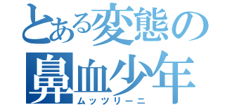 とある変態の鼻血少年（ムッツリーニ）