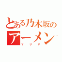 とある乃木坂のアーメン（マリア）