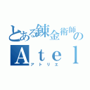 とある錬金術師のＡｔｅｌｉｅｒ（アトリエ）