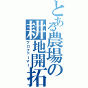 とある農場の耕地開拓（プロファーマー）