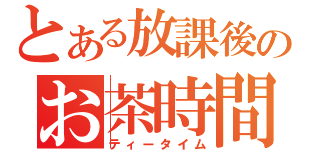 とある放課後のお茶時間（ティータイム）