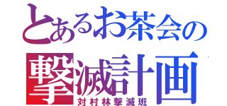 とあるお茶会の撃滅計画（対村林撃滅班）