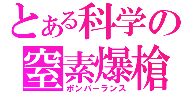 とある科学の窒素爆槍（ボンバーランス）