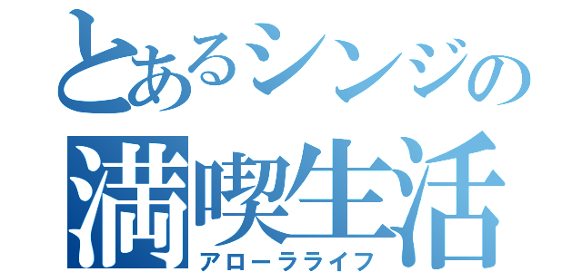 とあるシンジの満喫生活（アローラライフ）