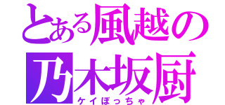 とある風越の乃木坂厨（ケイぼっちゃ）