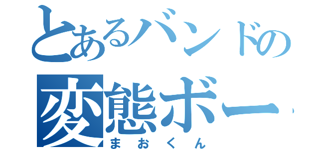 とあるバンドの変態ボーカル（まおくん）