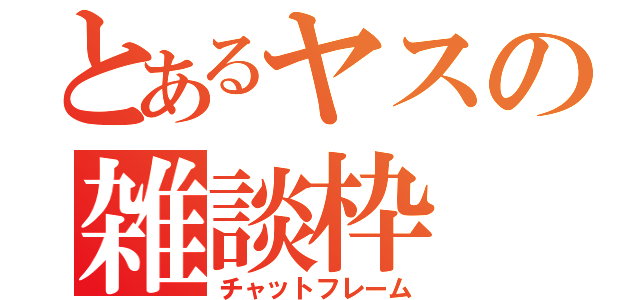 とあるヤスの雑談枠（チャットフレーム）