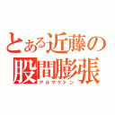 とある近藤の股間膨張（アルマゲドン）