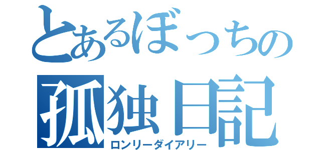 とあるぼっちの孤独日記（ロンリーダイアリー）