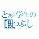 とある学生の暇つぶし（Ｍｉｘｉ）