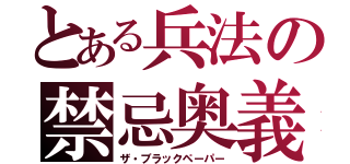 とある兵法の禁忌奥義（ザ・ブラックペーパー）