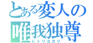 とある変人の唯我独尊（ヒトリヨガリ）