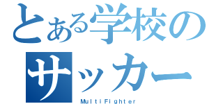 とある学校のサッカー部員（ ＭｕｌｔｉＦｉｇｈｔｅｒ ）