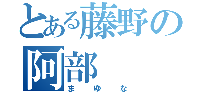 とある藤野の阿部（まゆな）