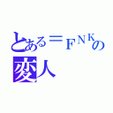 とある＝ＦＮＫ＝の変人（）