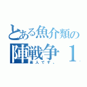 とある魚介類の陣戦争１（素人です。）