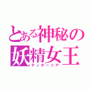 とある神秘の妖精女王（ティターニア）