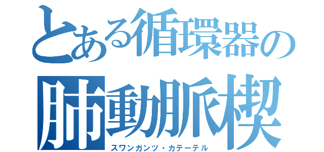 とある循環器の肺動脈楔入圧（スワンガンツ・カテーテル）