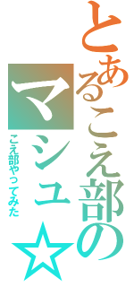 とあるこえ部のマシュ☆Ⅱ（こえ部やってみた）