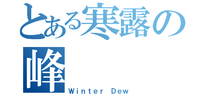 とある寒露の峰（Ｗｉｎｔｅｒ Ｄｅｗ）