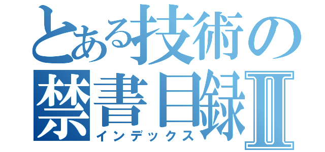 とある技術の禁書目録Ⅱ（インデックス）