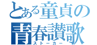 とある童貞の青春讃歌（ストーカー）