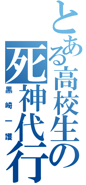 とある高校生の死神代行（黒崎一護）