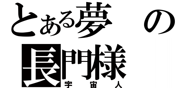 とある夢の長門様（宇宙人）