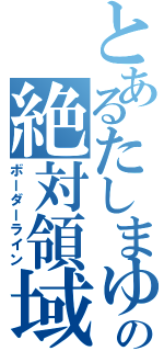 とあるたしまゆの絶対領域（ボーダーライン）