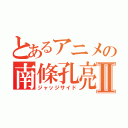 とあるアニメの南條孔亮Ⅱ（ジャッジサイド）