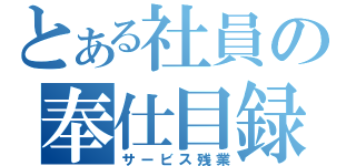 とある社員の奉仕目録（サービス残業）