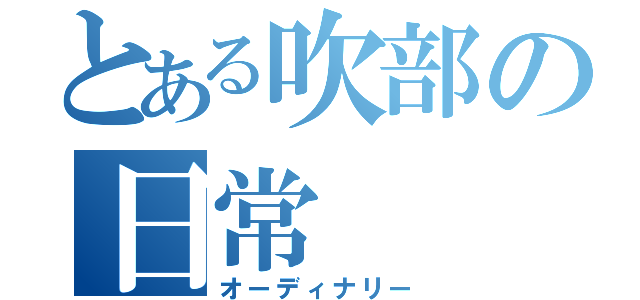 とある吹部の日常（オーディナリー）