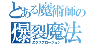 とある魔術師の爆裂魔法（エクスプロージョン）