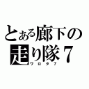 とある廊下の走り隊７（ワロタ７）