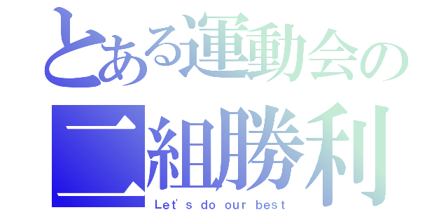 とある運動会の二組勝利（Ｌｅｔ'ｓ ｄｏ ｏｕｒ ｂｅｓｔ）