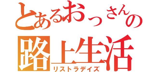 とあるおっさんの路上生活（リストラデイズ）