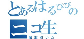 とあるはるぴぴのニコ生（風邪引いた）